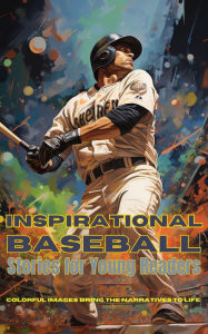 Title: Inspirational Baseball Stories for Young Readers: Ignite Your Passion for the Game with Tales of Determination, Teamwork, and Triumph, Author: Emma Dreamweaver