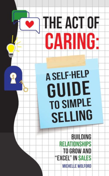 Act of Caring: A Self Help Guide to Simple Selling Building Relationships Grow and "Excel" Sales