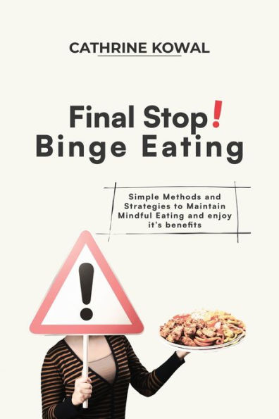 Final Stop! Binge Eating: Simple Methods and Strategies to Maintain Mindful Eating enjoy it's benefits