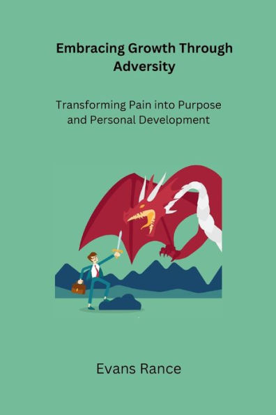 Embracing Growth Through Adversity: Transforming Pain into Purpose and Personal Development