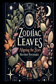 Title: Zodiac Leaves: Aligning the Stars, Author: Matthew Edward Petchinsky