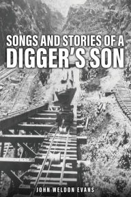 Title: Songs and Stories of a Digger's Son, Author: John Weldon Evans