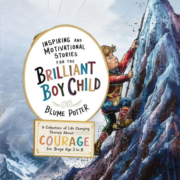 Inspiring And Motivational Stories for The Brilliant Boy Child: A Collection of Life Changing about Courage Boys Age 3 to 8