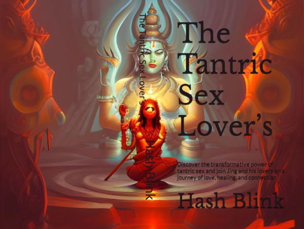 The Tantric Sex Lover's: Discover the transformative power of tantric sex and join Jing and his lovers on a journey of love, healing, and connection