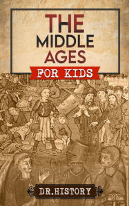 Title: The Middle Ages: The Surprising History of the Middle Ages for Kids, Author: Dr. History