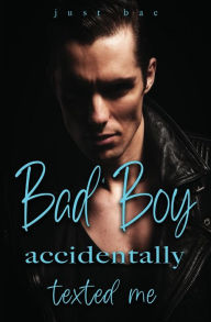 Title: A Bad Boy Accidentally Texted Me, Author: Just Bae