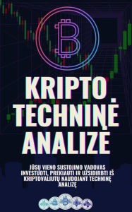 Title: Kripto technine analize: Jusu vieno sustojimo vadovas investuoti, prekiauti ir uzsidirbti is kriptovaliutu naudojant technine analize, Author: Jon Law