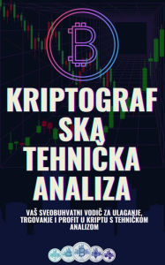 Title: Kriptografska tehnicka analiza: Vas sveobuhvatni vodic za ulaganje, trgovanje i profit u kriptu s tehnickom analizom, Author: Jon Law