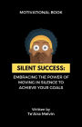 Silent Success: Embracing the Power of Moving in Silence to Achieve Your Goals