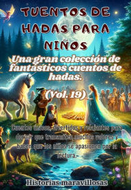 Title: Fábulas para niños Una gran colección de fantásticas fábulas y cuentos de hadas. (Vol.19): Cuentos únicos, divertidos y relajantes para dormir que transmiten muchos valores e inspiran el amor por la lectura., Author: Historias maravillosas