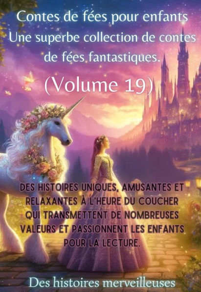 Contes de fées pour enfants Une superbe collection de contes de fées fantastiques. (Volume 19): Des histoires uniques, amusantes et relaxantes à l'heure du coucher qui transmettent de nombreuses valeurs et passionnent les enfants pour la lecture.