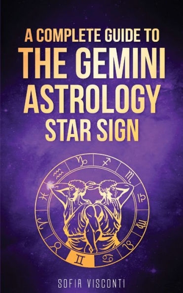 Gemini: A Complete Guide To The Gemini Astrology Star Sign (A Book 3)