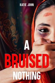 Title: A Bruised Nothing, Author: Katie John