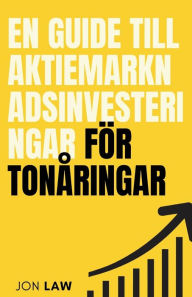 Title: En guide till aktiemarknadsinvesteringar fï¿½r tonï¿½ringar: Hur man sï¿½krar ett liv med ekonomisk frihet genom investeringars kraft, Author: Jon Law