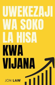 Title: Mwongozo wa Uwekezaji wa Soko la Hisa kwa Vijana: Jinsi ya Kuhakikisha Maisha ya Uhuru wa Kifedha Kupitia Nguvu ya Uwekezaji., Author: Jon Law