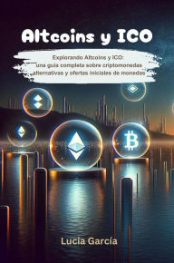 Title: Altcoins y ICO: Explorando Altcoins y ICO: Una guía completa sobre criptomonedas alternativas y ofertas iniciales de monedas, Author: Lucia García