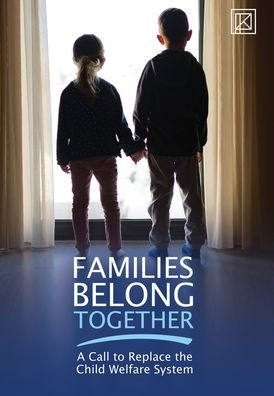 Families Belong Together: A Call to Replace the Child Welfare System