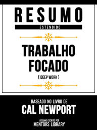 Title: Resumo Estendido - Trabalho Focado (Deep Work) - Baseado No Livro De Cal Newport, Author: Mentors Library