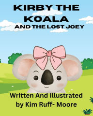 Title: Kirby The Koala And The Lost Joey, Author: Kim Ruff- Moore