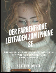 Title: Der Farbenfrohe Leitfaden Zum iPhone SE: Ein Handbuch Zum iPhone SE (Mit Ios 15) Mit Farbigen Grafiken Und Illustrationen, Author: Scott La Counte