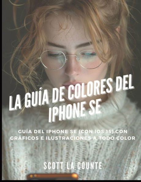 La Guï¿½a De Colores Del iPhone SE: Guï¿½a Del iPhone SE (Con Ios 15) Con Grï¿½ficos E Ilustraciones a Todo Color