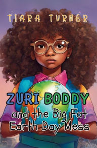 Title: Zuri Boddy and the Big Fat Earth Day Mess, Author: Tiara Turner