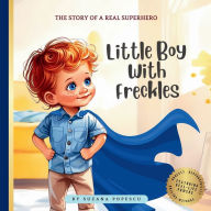 Title: Little Boy With Freckles: The Story of a Real Superhero, Author: Suzana Popescu