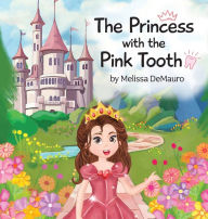 Title: The Princess with the Pink Tooth, Author: Melissa Demauro