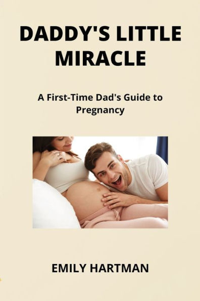 Daddy's Little Miracle: A First-Time Dad's Guide to Pregnancy