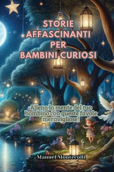 Storie Affascinanti per Bambini Curiosi: Allena la mente del tuo bambino con queste favole meravigliose!