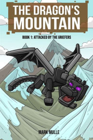 Title: The Dragon's Mountain, Book One: Attacked by the Griefers, Author: Mark Mulle