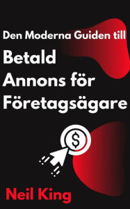 Title: Den Moderna Guiden till Betald Annons för Företagsägare: En snabbstartsintroduktion till Google, Facebook, Instagram, YouTube och TikTok-annonser, Author: Neil King