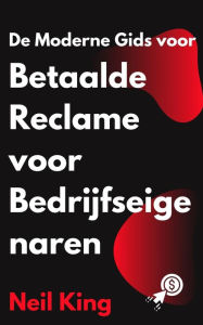 Title: De Moderne Gids voor Betaalde Reclame voor Bedrijfseigenaren: Een snelle introductie tot Google, Facebook, Instagram, YouTube en TikTok-advertenties, Author: Neil King