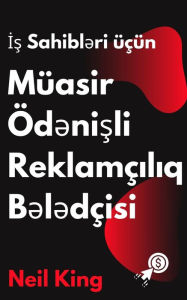 Title: Is Sahibl?ri üçün Müasir Öd?nisli Reklamçiliq B?l?dçisi: Google, Facebook, Instagram, YouTube v? TikTok Reklamlarina Sür?tli Baslangic T?qdimati, Author: Neil King