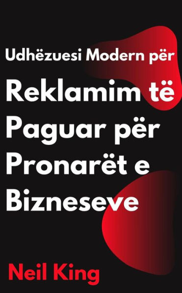 Udhëzuesi Modern për Reklamim të Paguar për Pronarët e Bizneseve: Një hyrje e shpejtë në Reklamat e Google, Facebook, Instagram, YouTube dhe TikTok