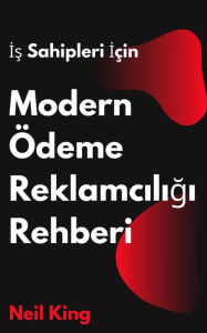 Title: Is Sahipleri Için Modern Ödeme Reklamciligi Rehberi: Google, Facebook, Instagram, YouTube ve TikTok Reklamlarina Hizli Baslangiç Tanitimi, Author: Neil King