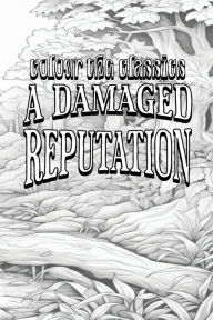 Title: EXCLUSIVE COLORING BOOK Edition of Harold Bindloss' A Damaged Reputation, Author: Colour the Classics