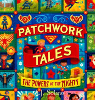 Title: Patchwork Tales: The Powers of the Mighty, Author: A.J. Solano