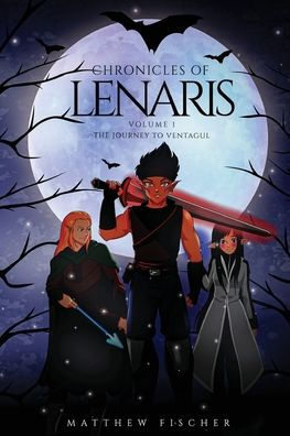 Chronicles of Lenaris Volume 1: The Journey to Ventagul