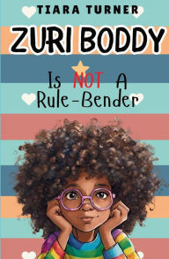 Title: Zuri Boddy Is Not A Rule Bender, Author: Tiara Turner