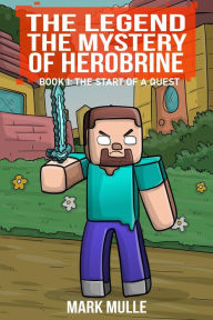 Title: The Legend The Mystery of Herobrine Book One: The Start of a Quest, Author: Mark Mulle