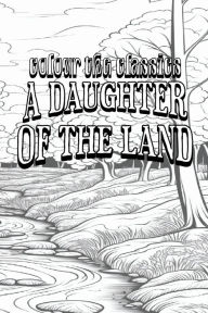 Title: EXCLUSIVE COLORING BOOK Edition of Gene Stratton-Porter's A Daughter of the Land, Author: Colour the Classics