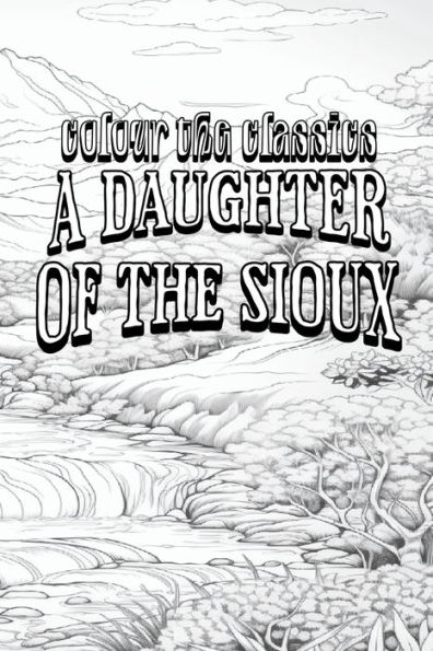 EXCLUSIVE COLORING BOOK Edition of Charles King's A Daughter of the Sioux: A Tale of the Indian Frontier