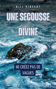 Title: Une secousse divine: Ne crï¿½ez pas de vagues, Author: Bill Vincent