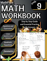 Title: MathFlare - Math Workbook 9th Grade: Math Workbook Grade 9: Equations and Expressions, Linear Equations, System of Equations, Quadratic Equations, and Geometry, Author: Mathflare Publishing