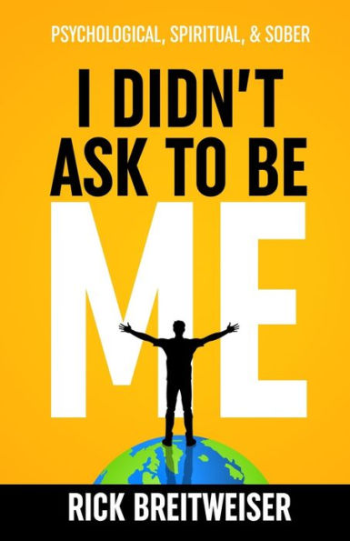 I Didn't Ask to be Me: Psychological, Spiritual, & Sober
