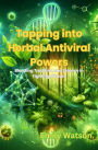 Tapping into Herbal Antiviral Powers: Blending Tradition and Science in Fighting Viruses