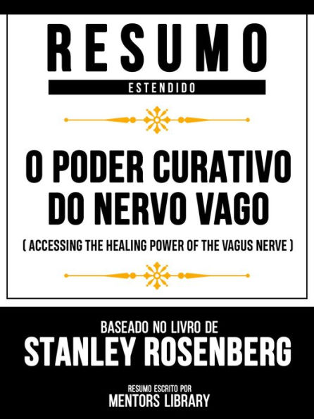 Resumo Estendido - O Poder Curativo Do Nervo Vago (Accessing The Healing Power Of The Vagus Nerve) - Baseado No Livro De Stanley Rosenberg