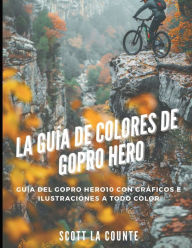 Title: La Guï¿½a De Colores De Gopro Hero: Guï¿½a Del Gopro Hero10 Con Grï¿½ficos E Ilustraciones a Todo Color, Author: Scott La Counte