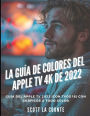 La Guï¿½a De Colores Del Apple TV 4K De 2022: Guï¿½a Del Apple TV 2022 (Con Tvos 16) Con Grï¿½ficos a Todo Color